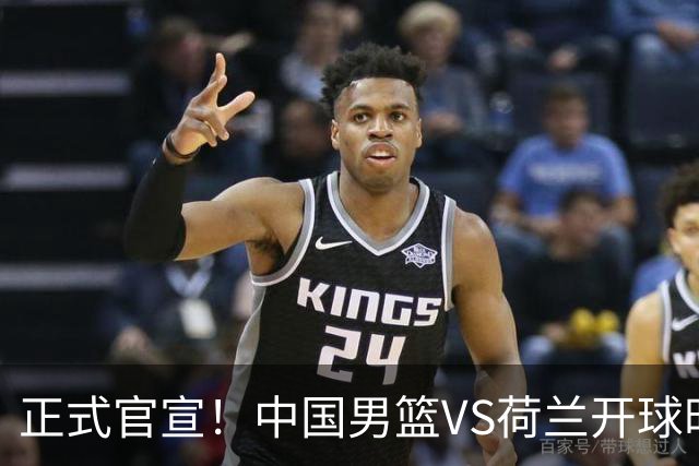 正式官宣！中国男篮VS荷兰开球时间敲定，央视直播，郭士强争胜